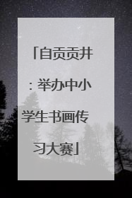 自贡贡井：举办中小学生书画传习大赛
