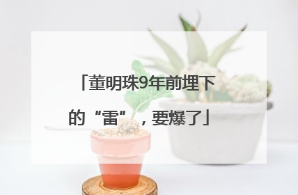 董明珠9年前埋下的“雷”，要爆了