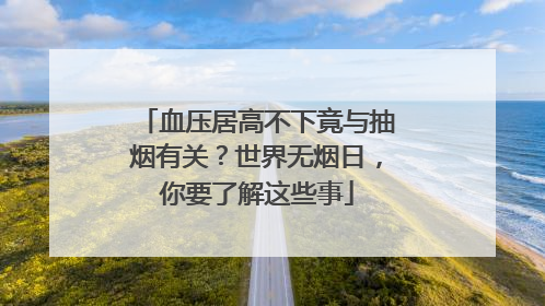 血压居高不下竟与抽烟有关？世界无烟日，你要了解这些事