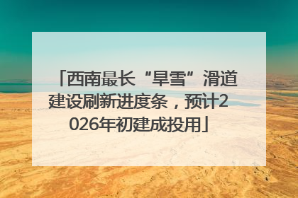 西南最长“旱雪”滑道建设刷新进度条，预计2026年初建成投用