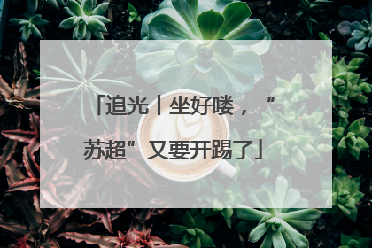 追光丨坐好喽，“苏超”又要开踢了