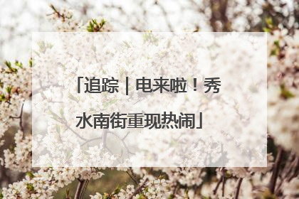 追踪｜电来啦！秀水南街重现热闹