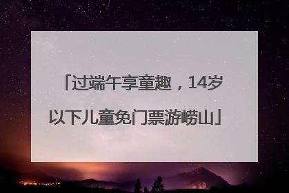 过端午享童趣，14岁以下儿童免门票游崂山