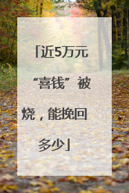 近5万元“喜钱”被烧，能挽回多少