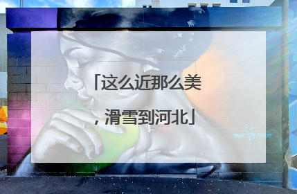 这么近那么美，滑雪到河北