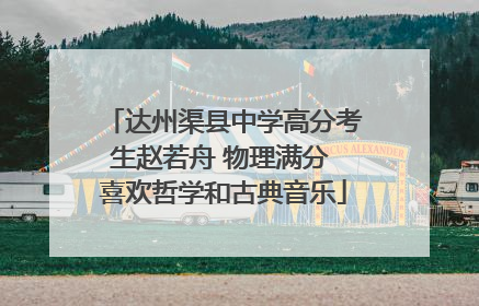 达州渠县中学高分考生赵若舟 物理满分 喜欢哲学和古典音乐