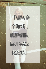 辗转多个海域，舰艇编队展开实战化演练