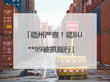 赣州严查！赣BU**99被抓现行