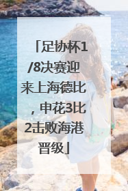 足协杯1/8决赛迎来上海德比，申花3比2击败海港晋级