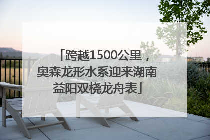 跨越1500公里，奥森龙形水系迎来湖南益阳双桡龙舟表