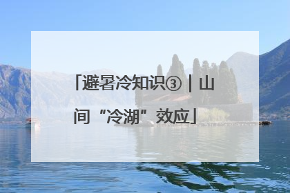 避暑冷知识③｜山间“冷湖”效应