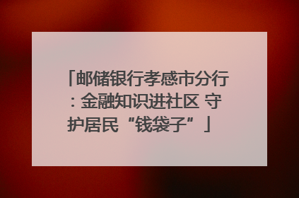 邮储银行孝感市分行：金融知识进社区 守护居民“钱袋子”