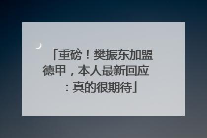 重磅！樊振东加盟德甲，本人最新回应：真的很期待