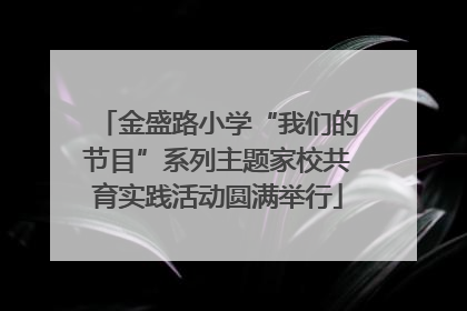 金盛路小学“我们的节目”系列主题家校共育实践活动圆满举行