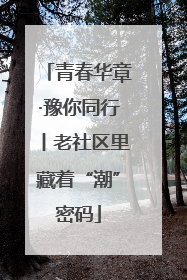 青春华章·豫你同行丨老社区里藏着“潮”密码