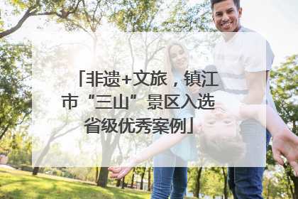 非遗+文旅，镇江市“三山”景区入选省级优秀案例