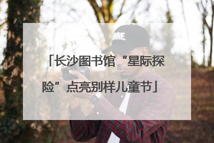 长沙图书馆“星际探险”点亮别样儿童节
