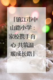 镇江市中山路小学：家校携手育心 共筑温暖成长路