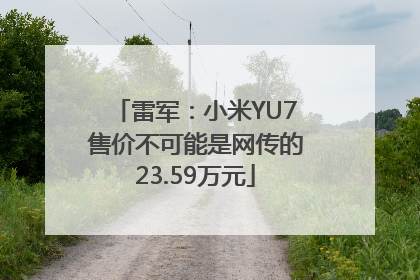 雷军：小米YU7售价不可能是网传的23.59万元