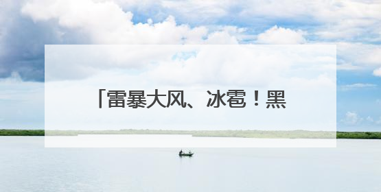 雷暴大风、冰雹！黑龙江人注意！这几天可能发生地磁暴……