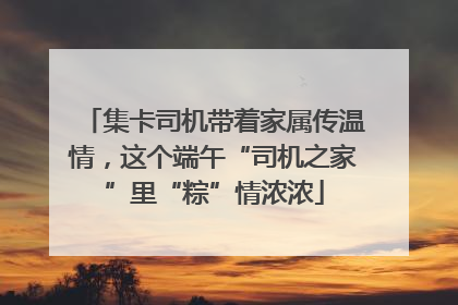 集卡司机带着家属传温情，这个端午“司机之家”里“粽”情浓浓