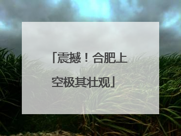 震撼！合肥上空极其壮观