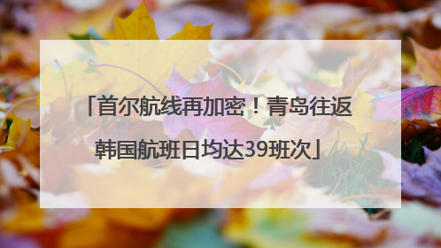 首尔航线再加密！青岛往返韩国航班日均达39班次