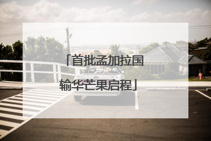 首批孟加拉国输华芒果启程