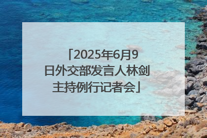 2025年6月9日外交部发言人林剑主持例行记者会