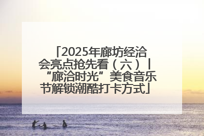 2025年廊坊经洽会亮点抢先看（六）丨“廊洽时光”美食音乐节解锁潮酷打卡方式