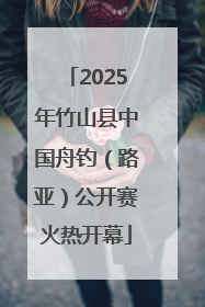 2025年竹山县中国舟钓（路亚）公开赛火热开幕