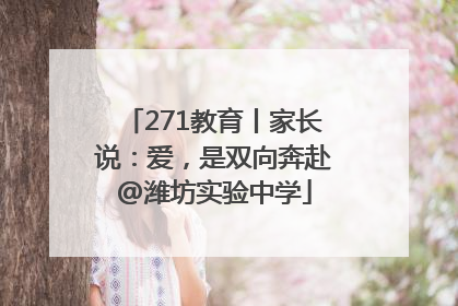 271教育丨家长说：爱，是双向奔赴@潍坊实验中学