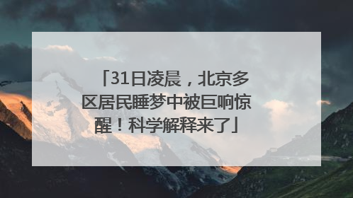 31日凌晨，北京多区居民睡梦中被巨响惊醒！科学解释来了