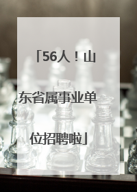 56人！山东省属事业单位招聘啦