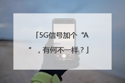 5G信号加个“A”，有何不一样？