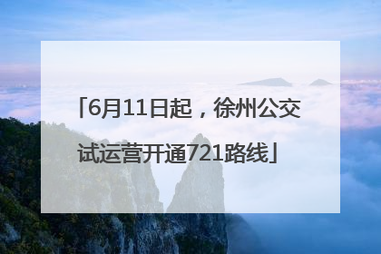 6月11日起，徐州公交试运营开通721路线