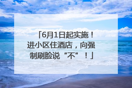 6月1日起实施！进小区住酒店，向强制刷脸说“不”！