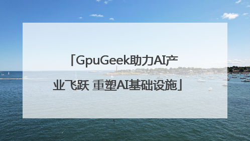 GpuGeek助力AI产业飞跃 重塑AI基础设施
