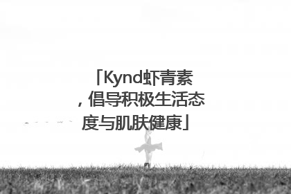 Kynd虾青素，倡导积极生活态度与肌肤健康